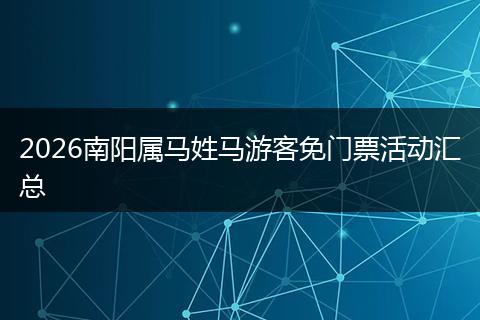 2026南阳属马姓马游客免门票活动汇总