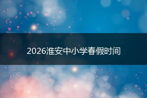2026淮安中小学春假时间