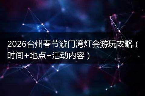 2026台州春节漩门湾灯会游玩攻略（时间+地点+活动内容）