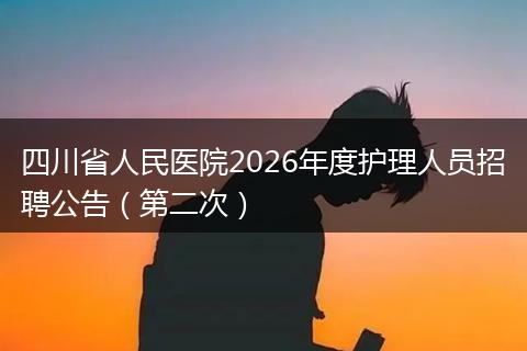 四川省人民医院2026年度护理人员招聘公告（第二次）