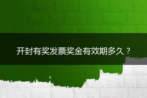 开封有奖发票奖金有效期多久？