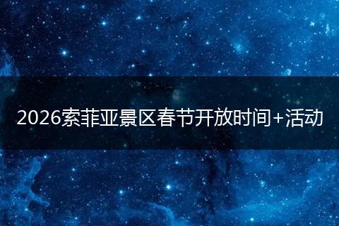 2026索菲亚景区春节开放时间+活动