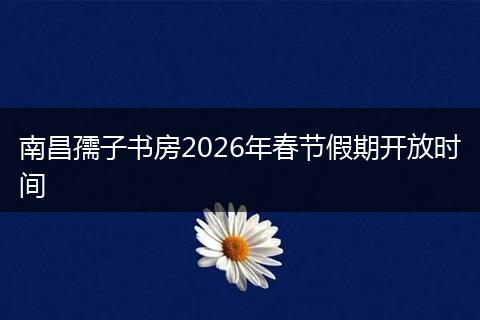 南昌孺子书房2026年春节假期开放时间