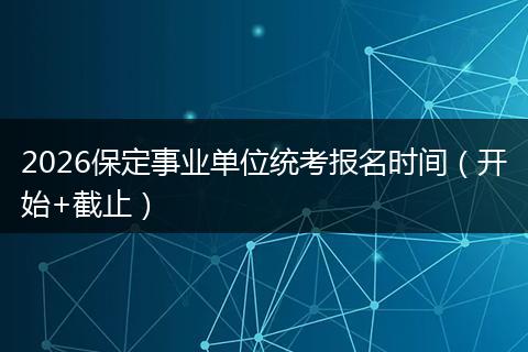 2026保定事业单位统考报名时间（开始+截止）