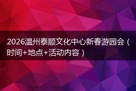 2026温州泰顺文化中心新春游园会（时间+地点+活动内容）