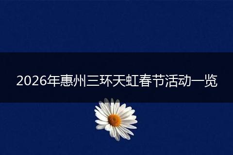 2026年惠州三环天虹春节活动一览