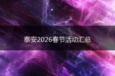 泰安2026春节活动汇总