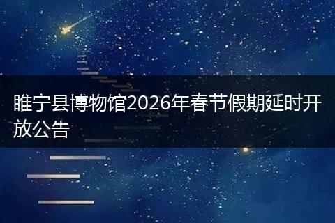 睢宁县博物馆2026年春节假期延时开放公告