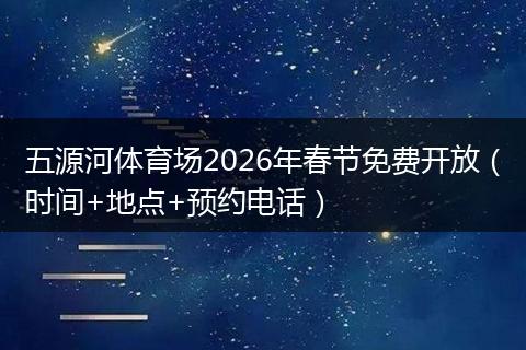 五源河体育场2026年春节免费开放（时间+地点+预约电话）