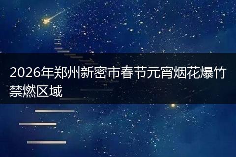2026年郑州新密市春节元宵烟花爆竹禁燃区域
