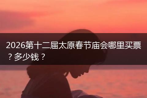 2026第十二届太原春节庙会哪里买票？多少钱？
