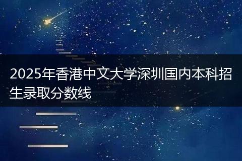 2025年香港中文大学深圳国内本科招生录取分数线