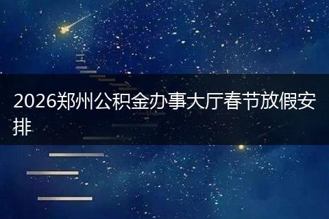 2026郑州公积金办事大厅春节放假安排