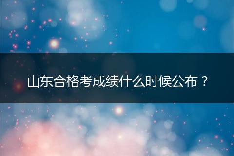 山东合格考成绩什么时候公布？