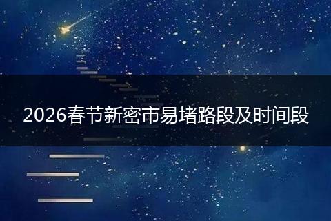 2026春节新密市易堵路段及时间段