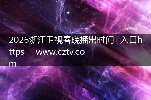 2026浙江卫视春晚播出时间+入口https___www.cztv.com_