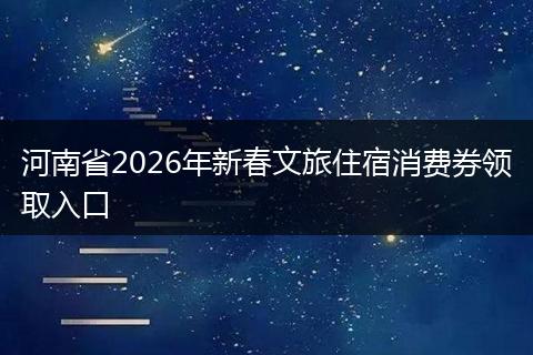 河南省2026年新春文旅住宿消费券领取入口
