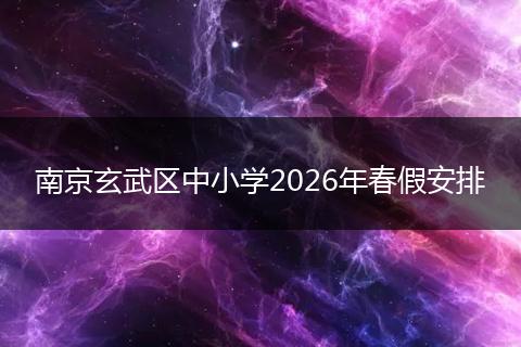 南京玄武区中小学2026年春假安排