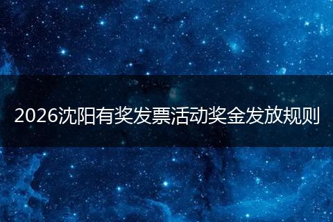 2026沈阳有奖发票活动奖金发放规则
