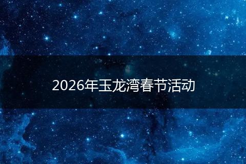 2026年玉龙湾春节活动