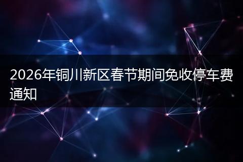 2026年铜川新区春节期间免收停车费通知