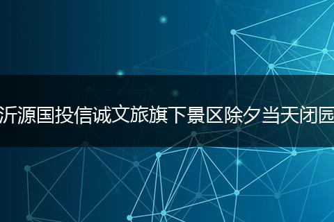 沂源国投信诚文旅旗下景区除夕当天闭园