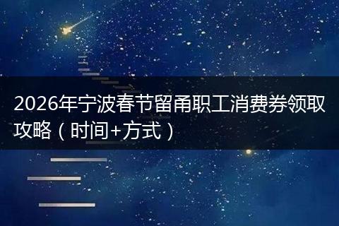 2026年宁波春节留甬职工消费券领取攻略（时间+方式）