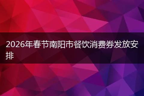 2026年春节南阳市餐饮消费券发放安排