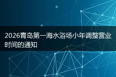 2026青岛第一海水浴场小年调整营业时间的通知