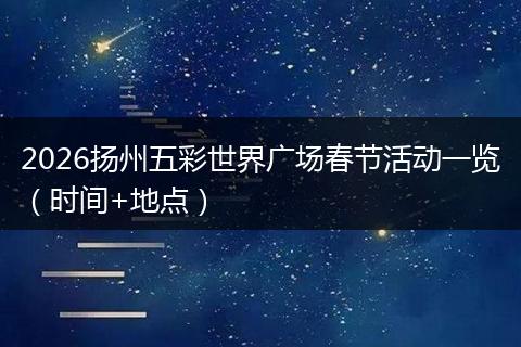 2026扬州五彩世界广场春节活动一览（时间+地点）