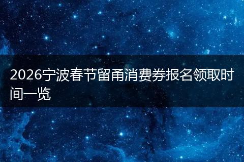 2026宁波春节留甬消费券报名领取时间一览