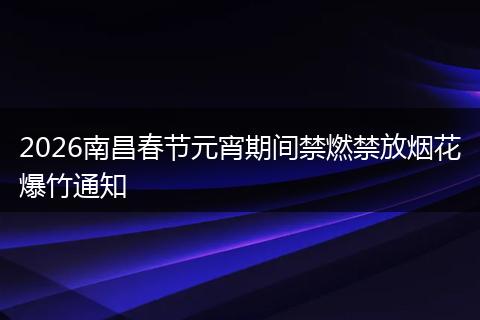 2026南昌春节元宵期间禁燃禁放烟花爆竹通知