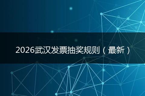 2026武汉发票抽奖规则（最新）