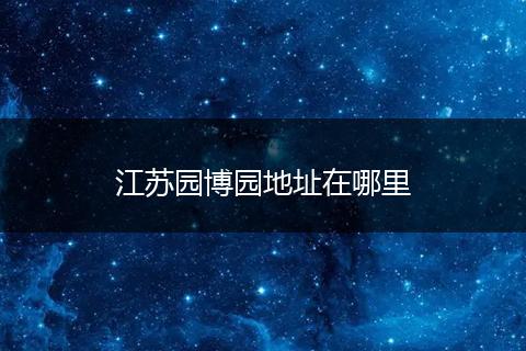 江苏园博园地址在哪里