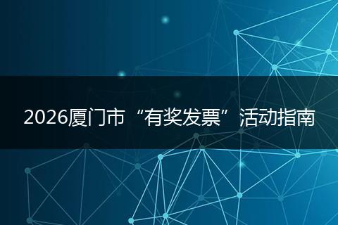2026厦门市“有奖发票”活动指南