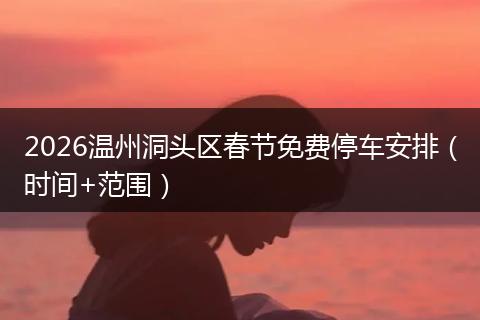 2026温州洞头区春节免费停车安排（时间+范围）