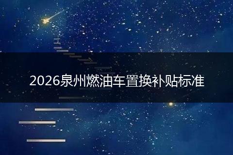 2026泉州燃油车置换补贴标准