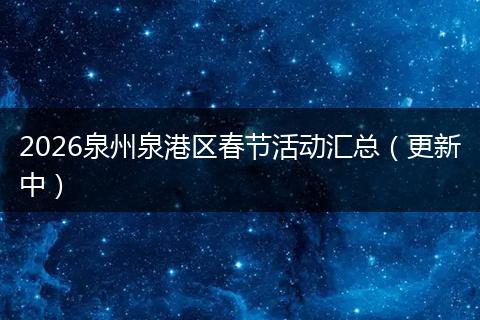 2026泉州泉港区春节活动汇总（更新中）