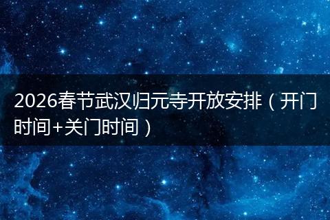 2026春节武汉归元寺开放安排（开门时间+关门时间）
