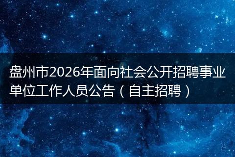 盘州市2026年面向社会公开招聘事业单位工作人员公告（自主招聘）