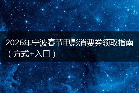 2026年宁波春节电影消费券领取指南（方式+入口）
