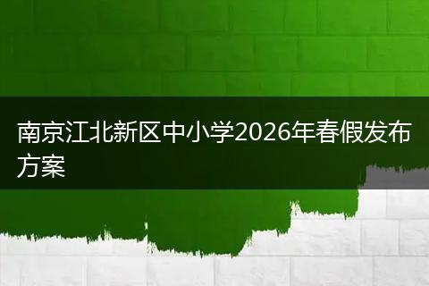 南京江北新区中小学2026年春假发布方案
