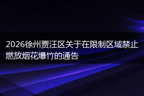2026徐州贾汪区关于在限制区域禁止燃放烟花爆竹的通告