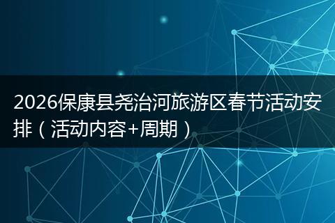 2026保康县尧治河旅游区春节活动安排（活动内容+周期）
