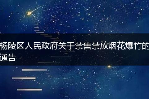 杨陵区人民政府关于禁售禁放烟花爆竹的通告