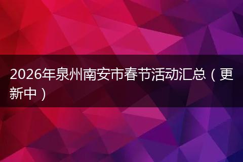 2026年泉州南安市春节活动汇总（更新中）