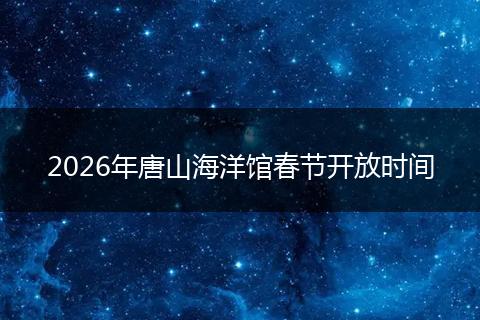 2026年唐山海洋馆春节开放时间