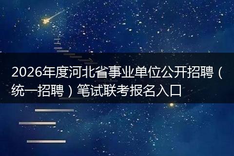 2026年度河北省事业单位公开招聘（统一招聘）笔试联考报名入口
