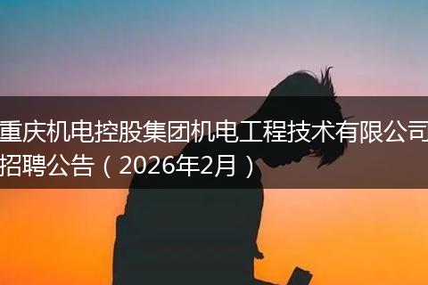 重庆机电控股集团机电工程技术有限公司招聘公告（2026年2月）