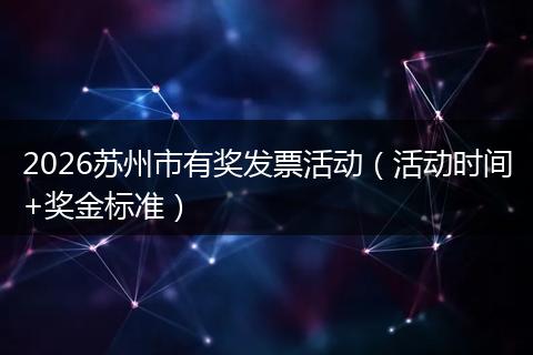 2026苏州市有奖发票活动（活动时间+奖金标准）